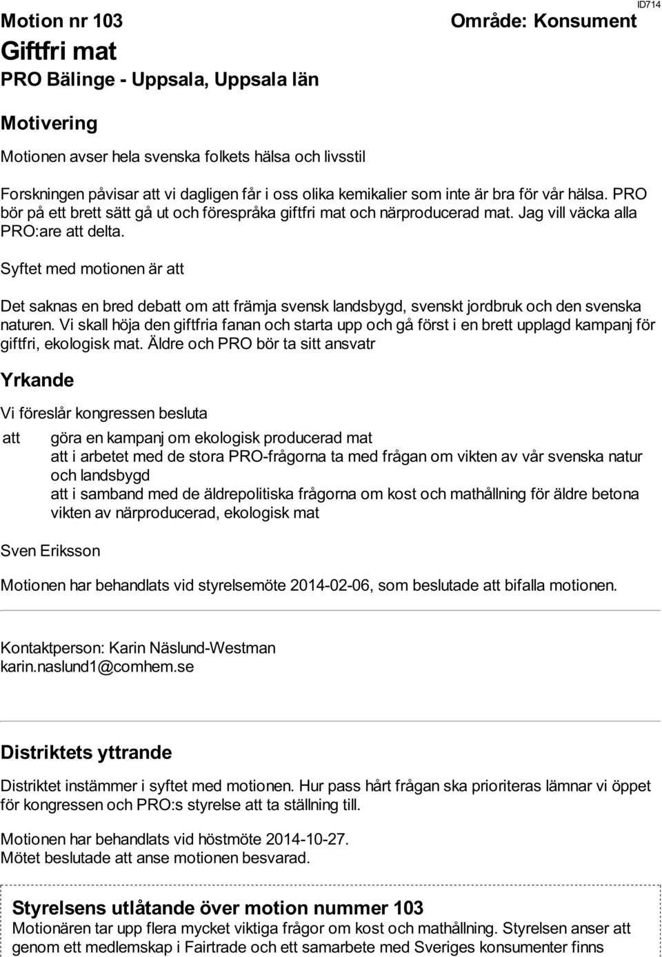 Syftet med motionen är att Det saknas en bred debatt om att främja svensk landsbygd, svenskt jordbruk och den svenska naturen.