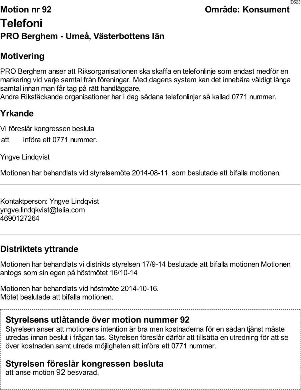 att införa ett 0771 nummer. Yngve Lindqvist Motionen har behandlats vid styrelsemöte 2014-08-11, som beslutade att bifalla motionen. Kontaktperson: Yngve Lindqvist yngve.lindqkvist@telia.