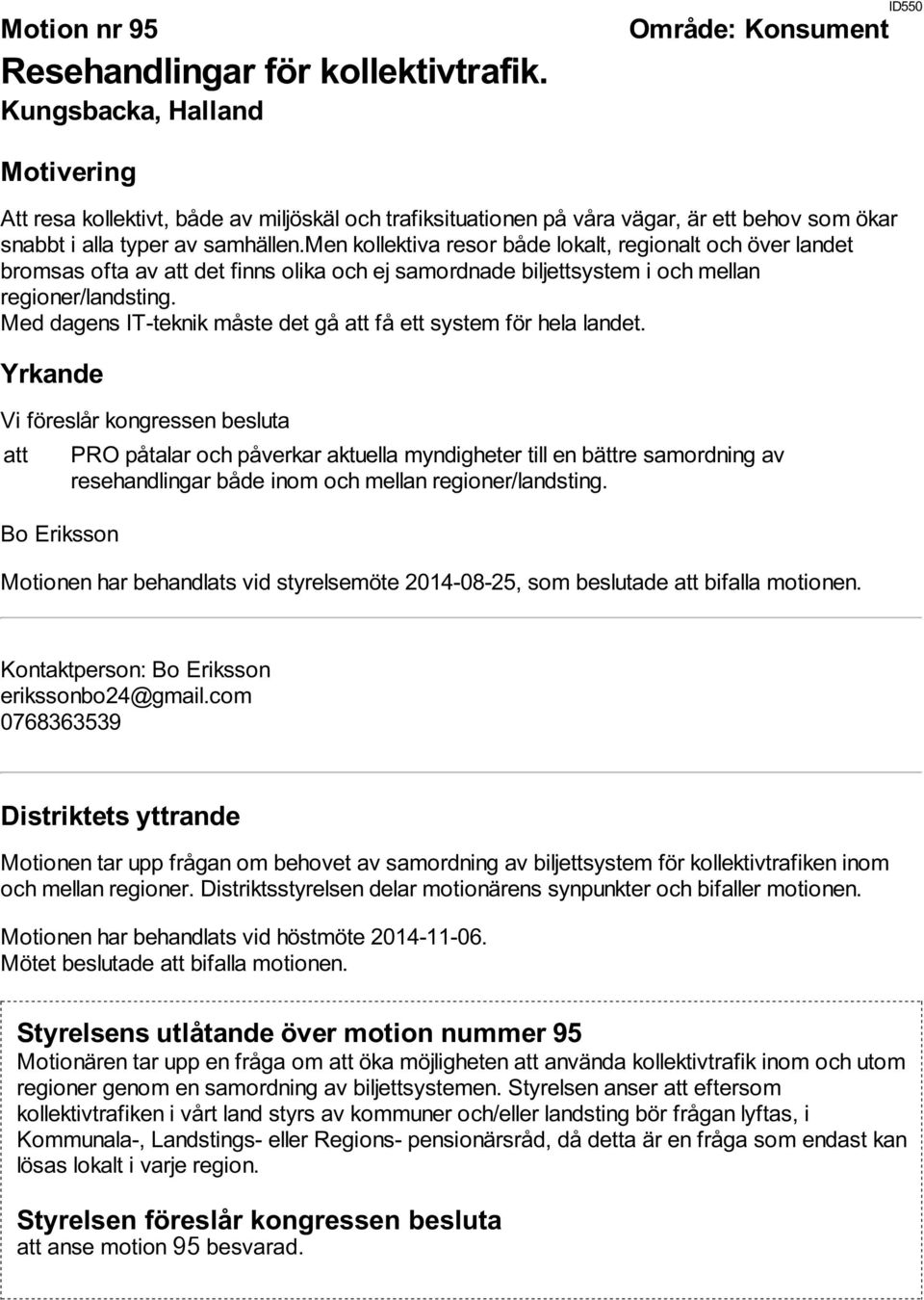 men kollektiva resor både lokalt, regionalt och över landet bromsas ofta av att det finns olika och ej samordnade biljettsystem i och mellan regioner/landsting.