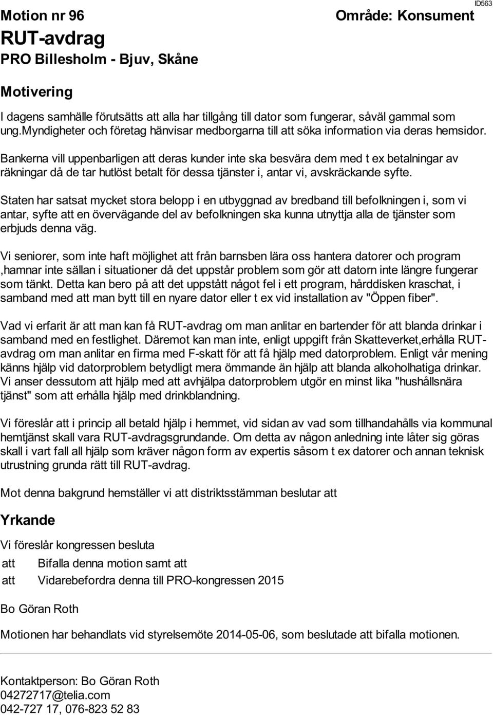 Bankerna vill uppenbarligen att deras kunder inte ska besvära dem med t ex betalningar av räkningar då de tar hutlöst betalt för dessa tjänster i, antar vi, avskräckande syfte.