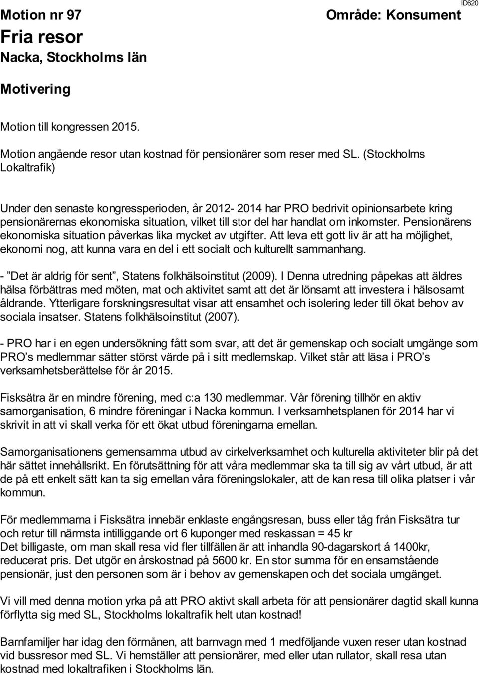 Pensionärens ekonomiska situation påverkas lika mycket av utgifter. Att leva ett gott liv är att ha möjlighet, ekonomi nog, att kunna vara en del i ett socialt och kulturellt sammanhang.