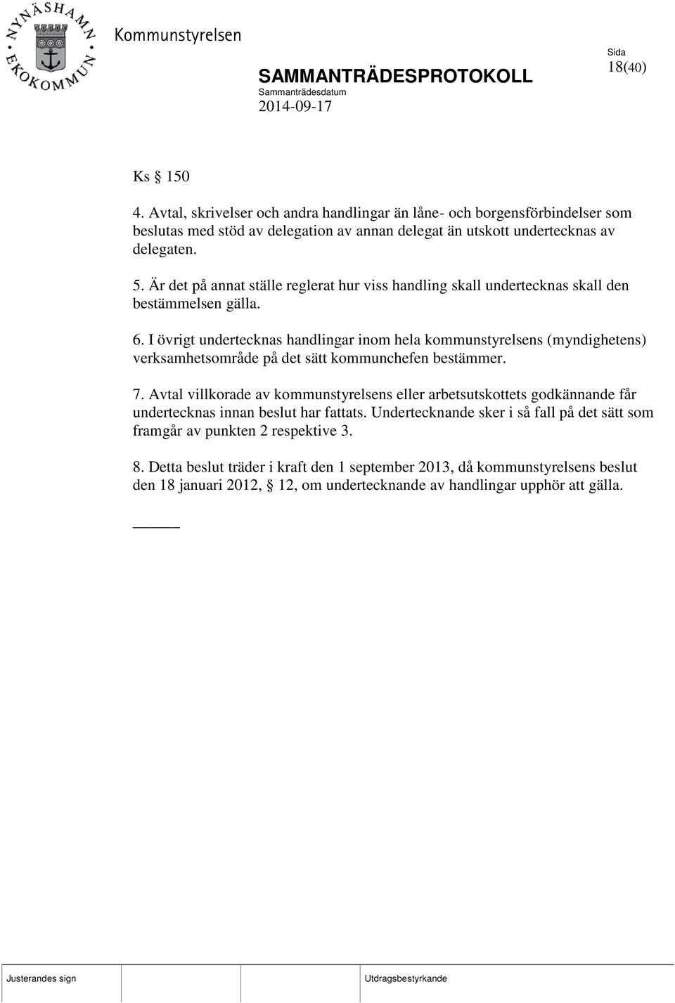 I övrigt undertecknas handlingar inom hela kommunstyrelsens (myndighetens) verksamhetsområde på det sätt kommunchefen bestämmer. 7.