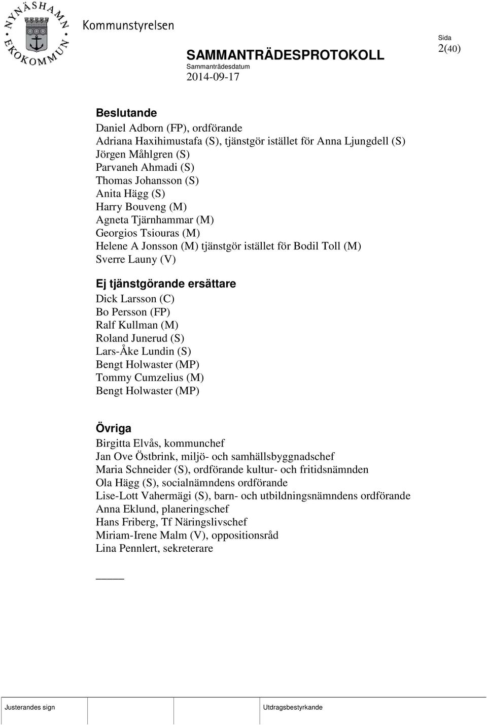 Kullman (M) Roland Junerud (S) Lars-Åke Lundin (S) Bengt Holwaster (MP) Tommy Cumzelius (M) Bengt Holwaster (MP) Övriga Birgitta Elvås, kommunchef Jan Ove Östbrink, miljö- och samhällsbyggnadschef