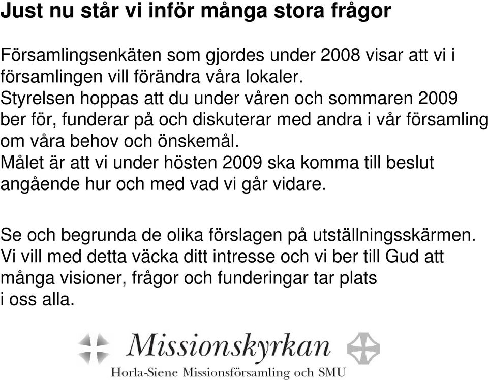 önskemål. Målet är att vi under hösten 2009 ska komma till beslut angående hur och med vad vi går vidare.