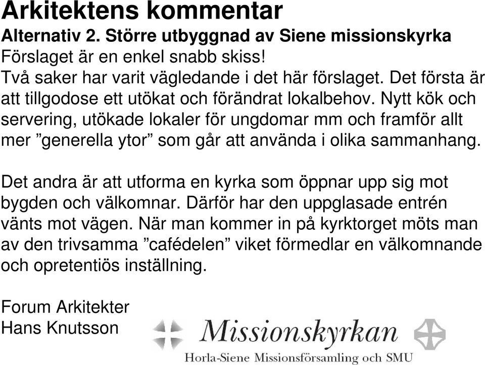Nytt kök och servering, utökade lokaler för ungdomar mm och framför allt mer generella ytor som går att använda i olika sammanhang.