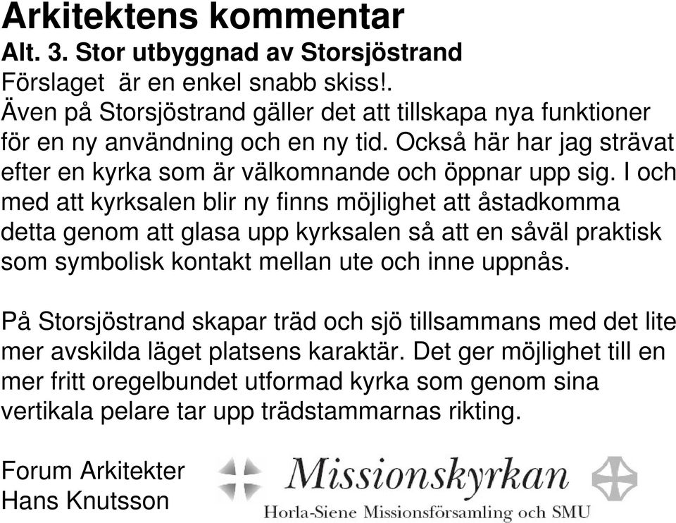 Också här har jag strävat efter en kyrka som är välkomnande och öppnar upp sig.
