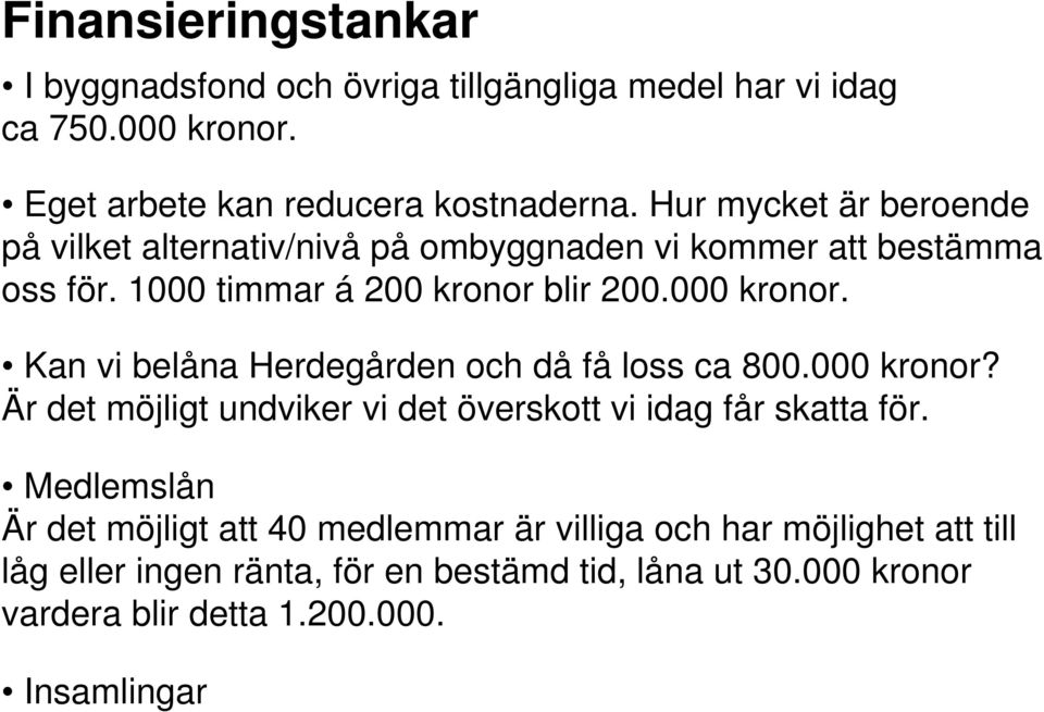 Kan vi belåna Herdegården och då få loss ca 800.000 kronor? Är det möjligt undviker vi det överskott vi idag får skatta för.