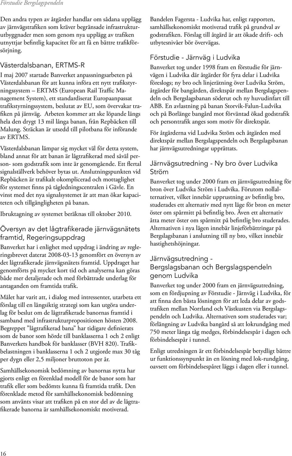 Västerdalsbanan, ERTMS-R I maj 2007 startade Banverket anpassningsarbeten på Västerdalsbanan för att kunna införa ett nytt trafikstyrningssystem ERTMS (European Rail Traffic Management System), ett