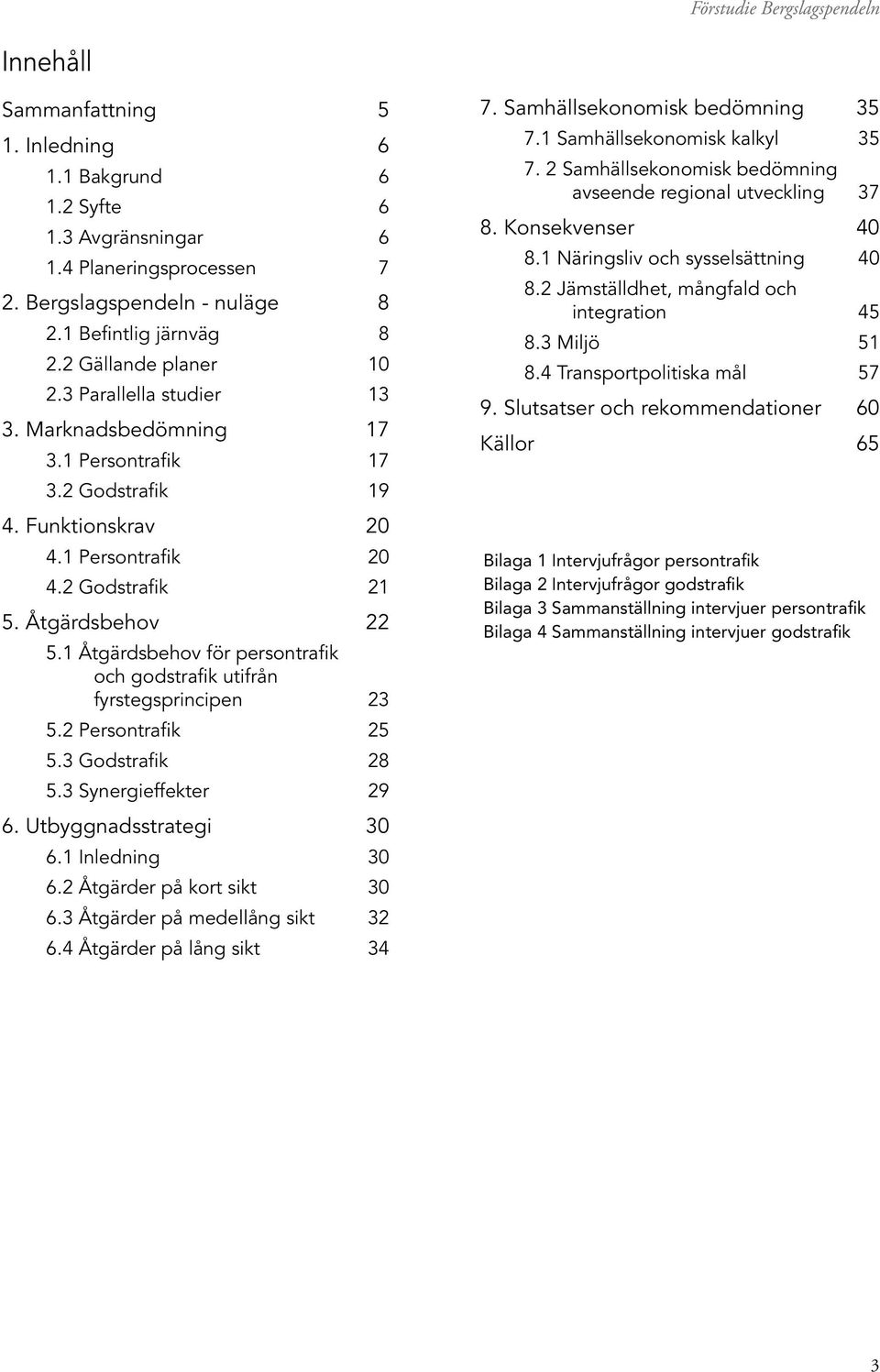 1 Åtgärdsbehov för persontrafik och godstrafik utifrån fyrstegsprincipen 23 5.2 Persontrafik 25 5.3 Godstrafik 28 5.3 Synergieffekter 29 6. Utbyggnadsstrategi 30 6.1 Inledning 30 6.