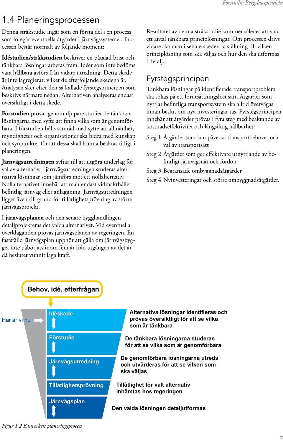 Detta skede är inte lagreglerat, vilket de efterföljande skedena är. Analysen sker efter den så kallade fyrstegsprincipen som beskrivs närmare nedan.
