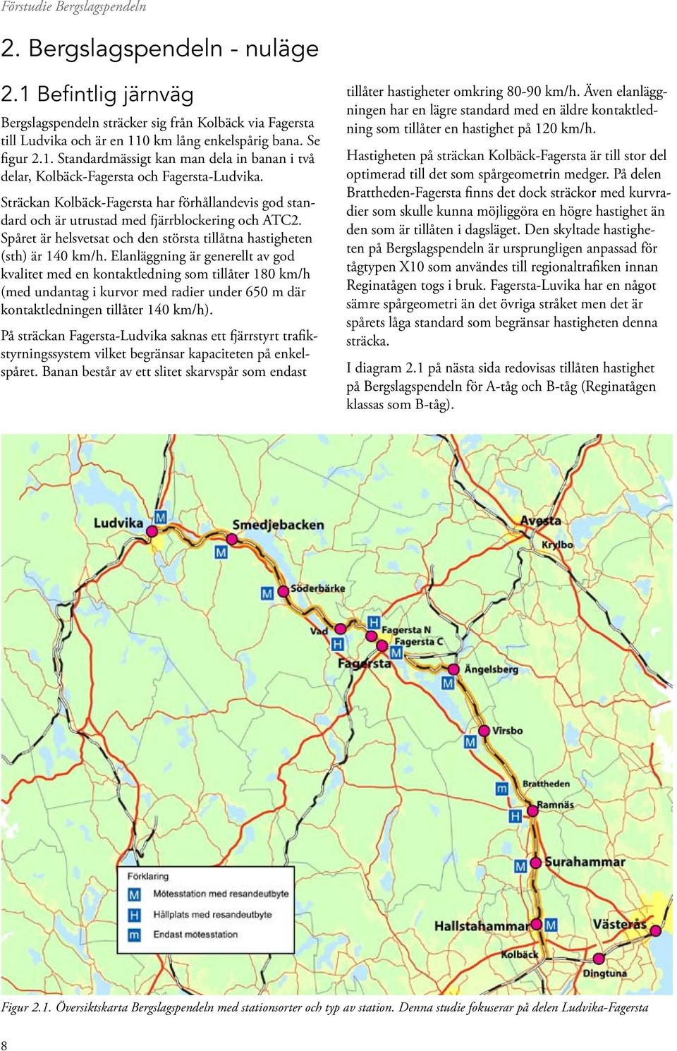 Elanläggning är generellt av god kvalitet med en kontaktledning som tillåter 180 km/h (med undantag i kurvor med radier under 650 m där kontaktledningen tillåter 140 km/h).