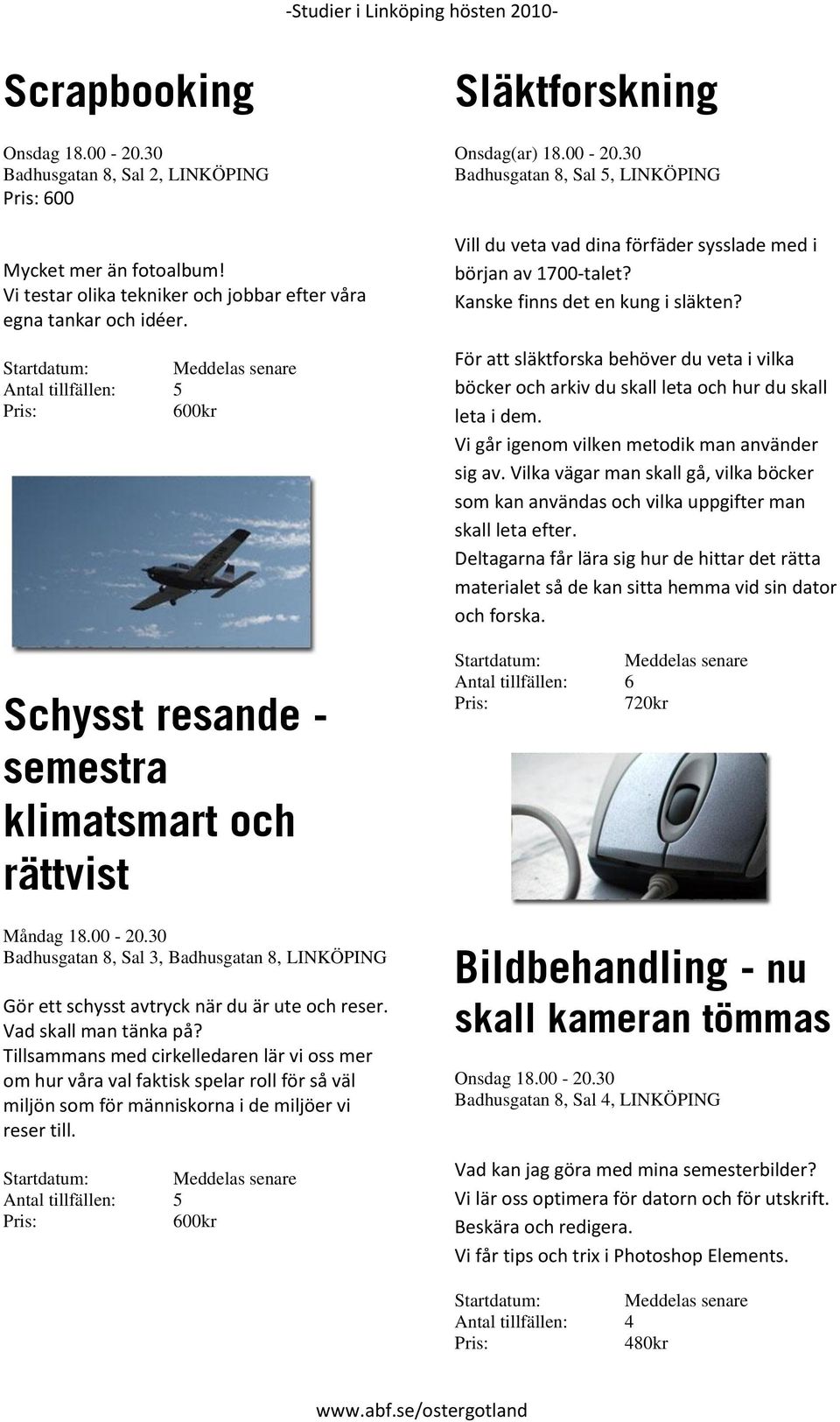 Tillsammans med cirkelledaren lär vi oss mer om hur våra val faktisk spelar roll för så väl miljön som för människorna i de miljöer vi reser till. Släktforskning Onsdag(ar) 18.00-20.