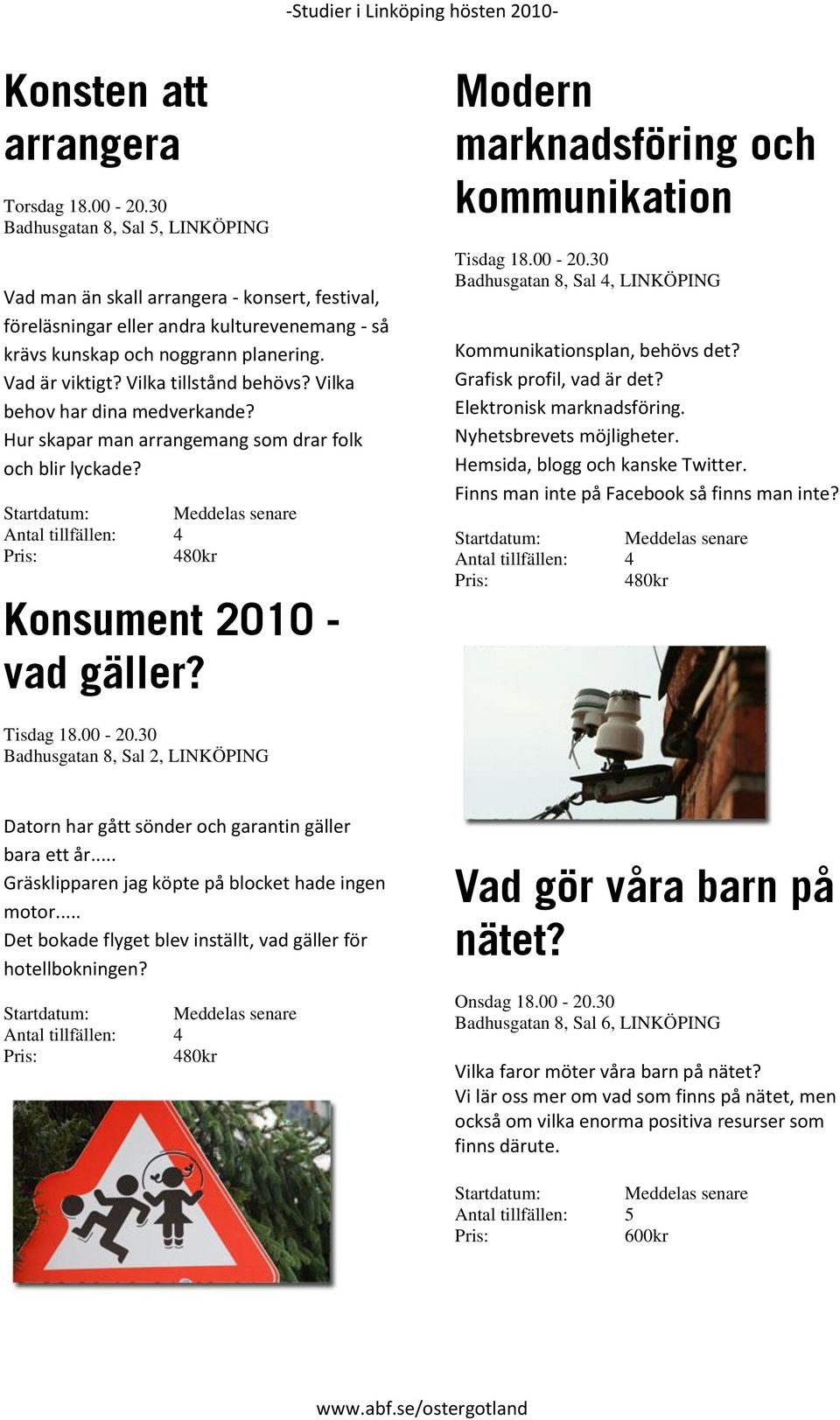 Modern marknadsföring och kommunikation Tisdag 18.00-20.30 Badhusgatan 8, Sal 4, LINKÖPING Kommunikationsplan, behövs det? Grafisk profil, vad är det? Elektronisk marknadsföring.