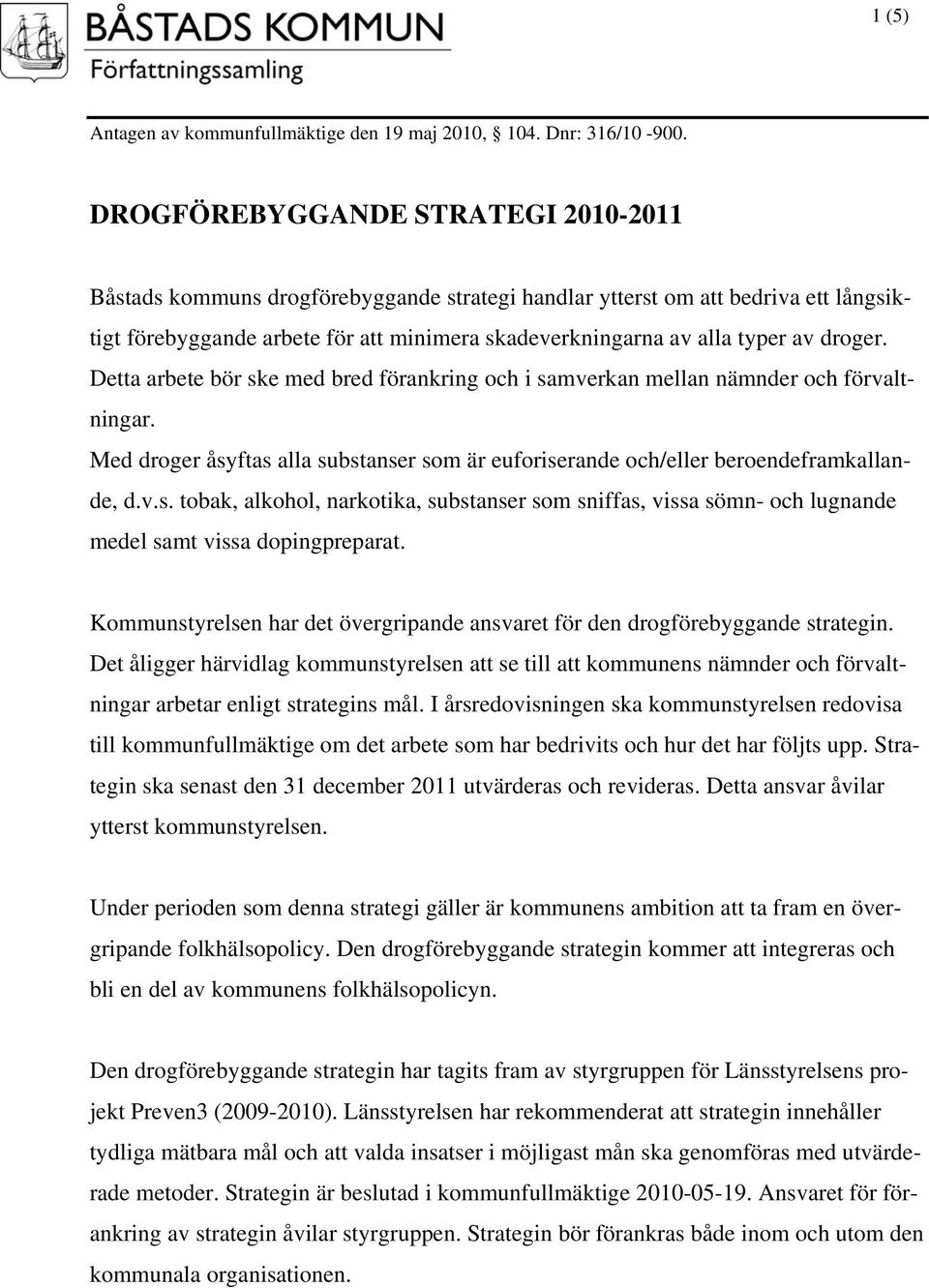 droger. Detta arbete bör ske med bred förankring och i samverkan mellan nämnder och förvaltningar. Med droger åsyftas alla substanser som är euforiserande och/eller beroendeframkallande, d.v.s. tobak, alkohol, narkotika, substanser som sniffas, vissa sömn- och lugnande medel samt vissa dopingpreparat.