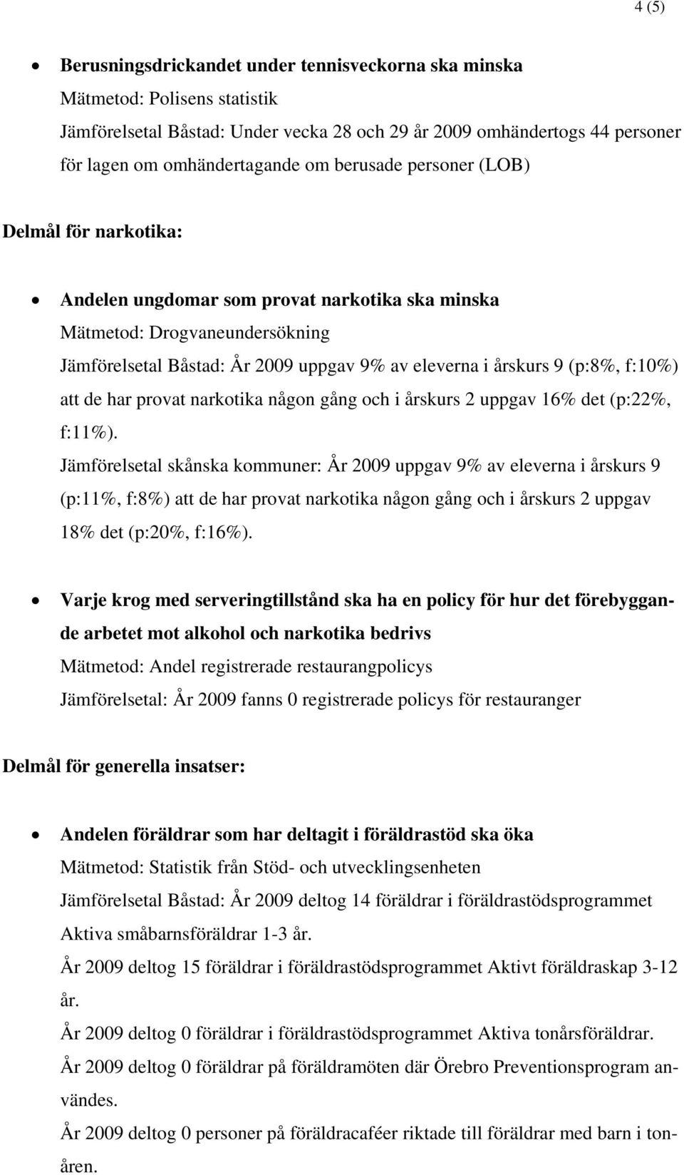 narkotika någon gång och i årskurs 2 uppgav 16% det (p:22%, f:11%).