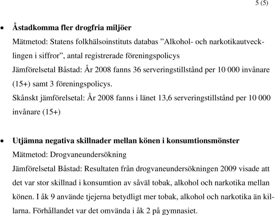 Skånskt jämförelsetal: År 2008 fanns i länet 13,6 serveringstillstånd per 10 000 invånare (15+) Utjämna negativa skillnader mellan könen i konsumtionsmönster Jämförelsetal Båstad: