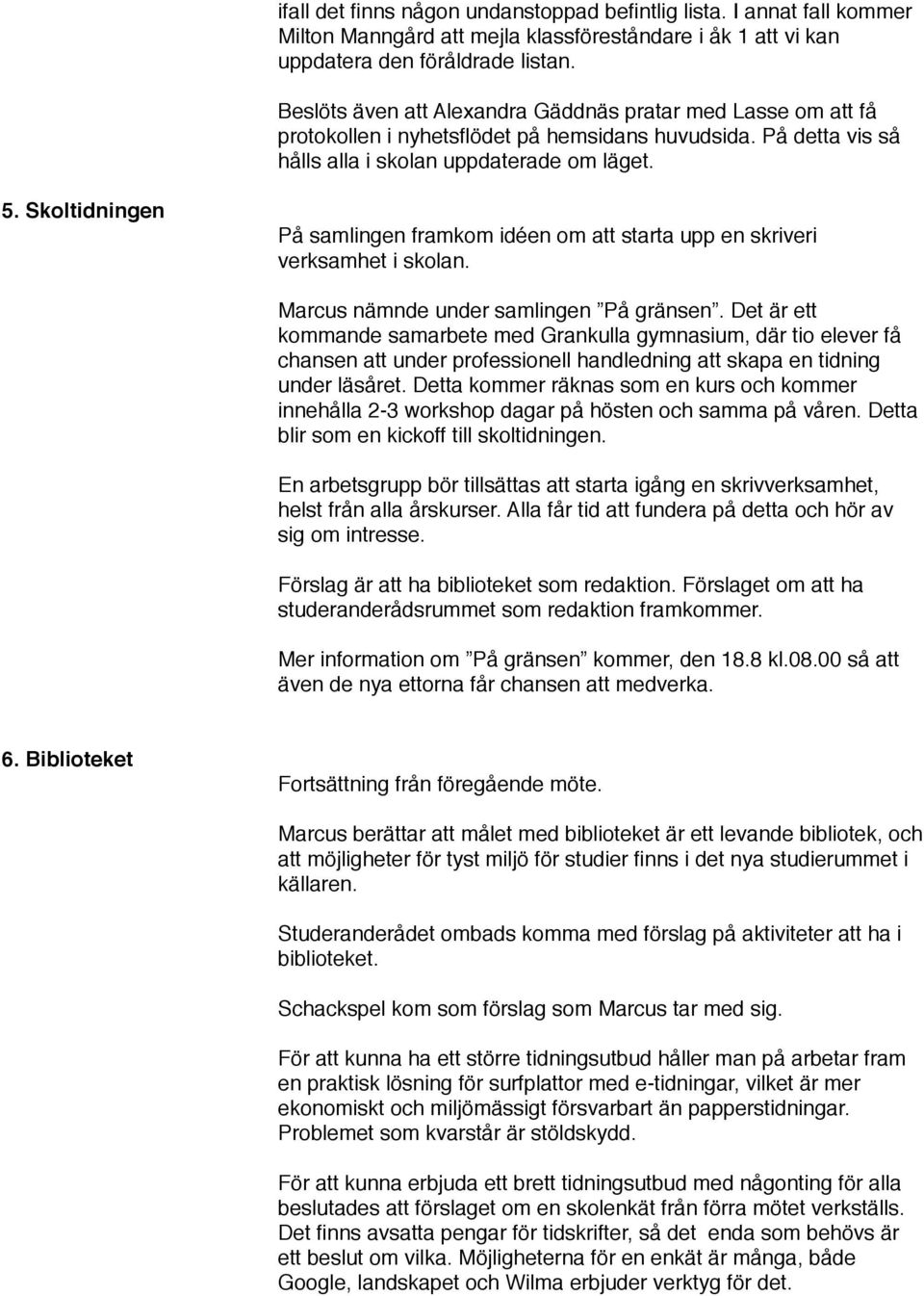 På samlingen framkom idéen om att starta upp en skriveri verksamhet i skolan. Marcus nämnde under samlingen På gränsen.
