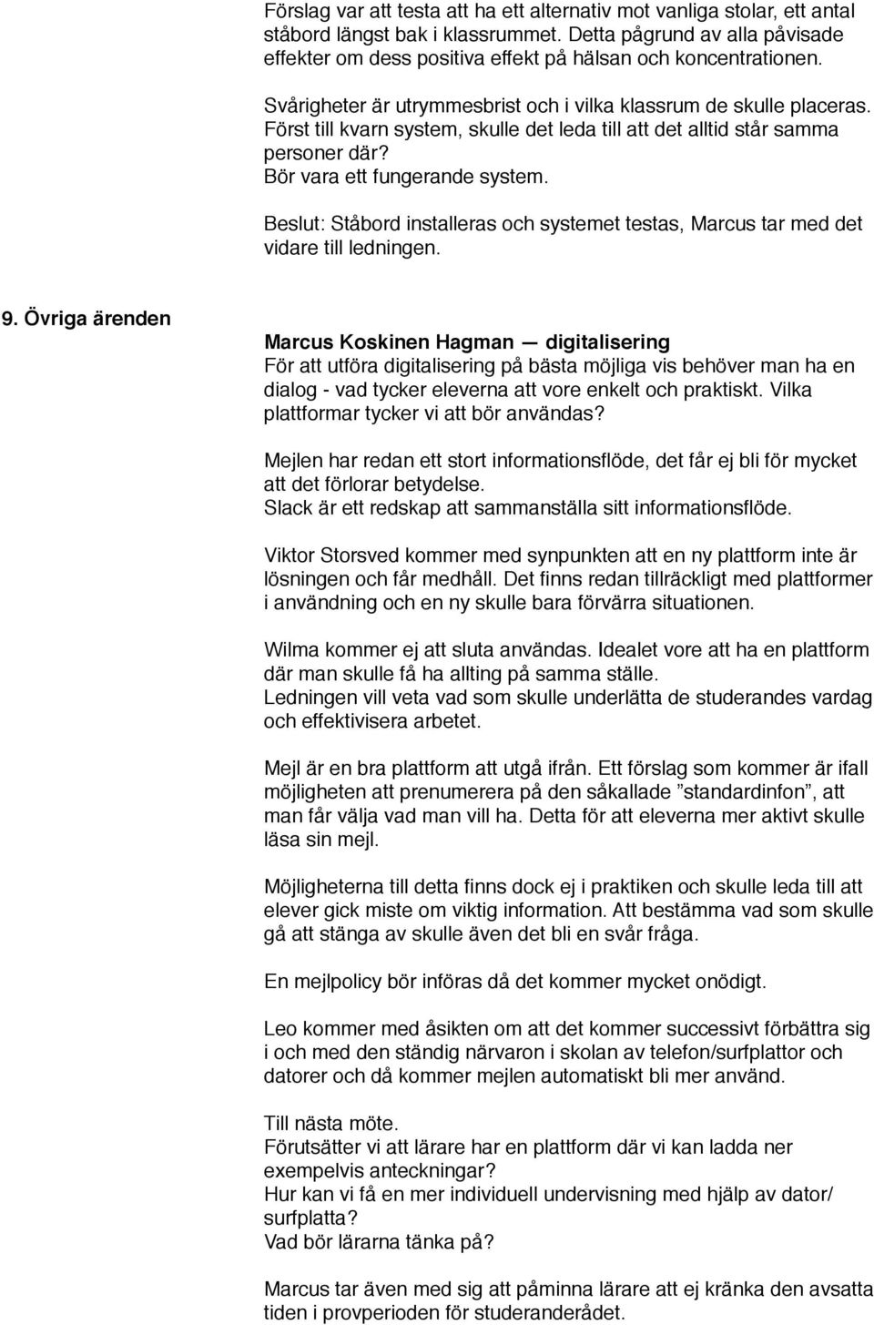 Först till kvarn system, skulle det leda till att det alltid står samma personer där? Bör vara ett fungerande system.
