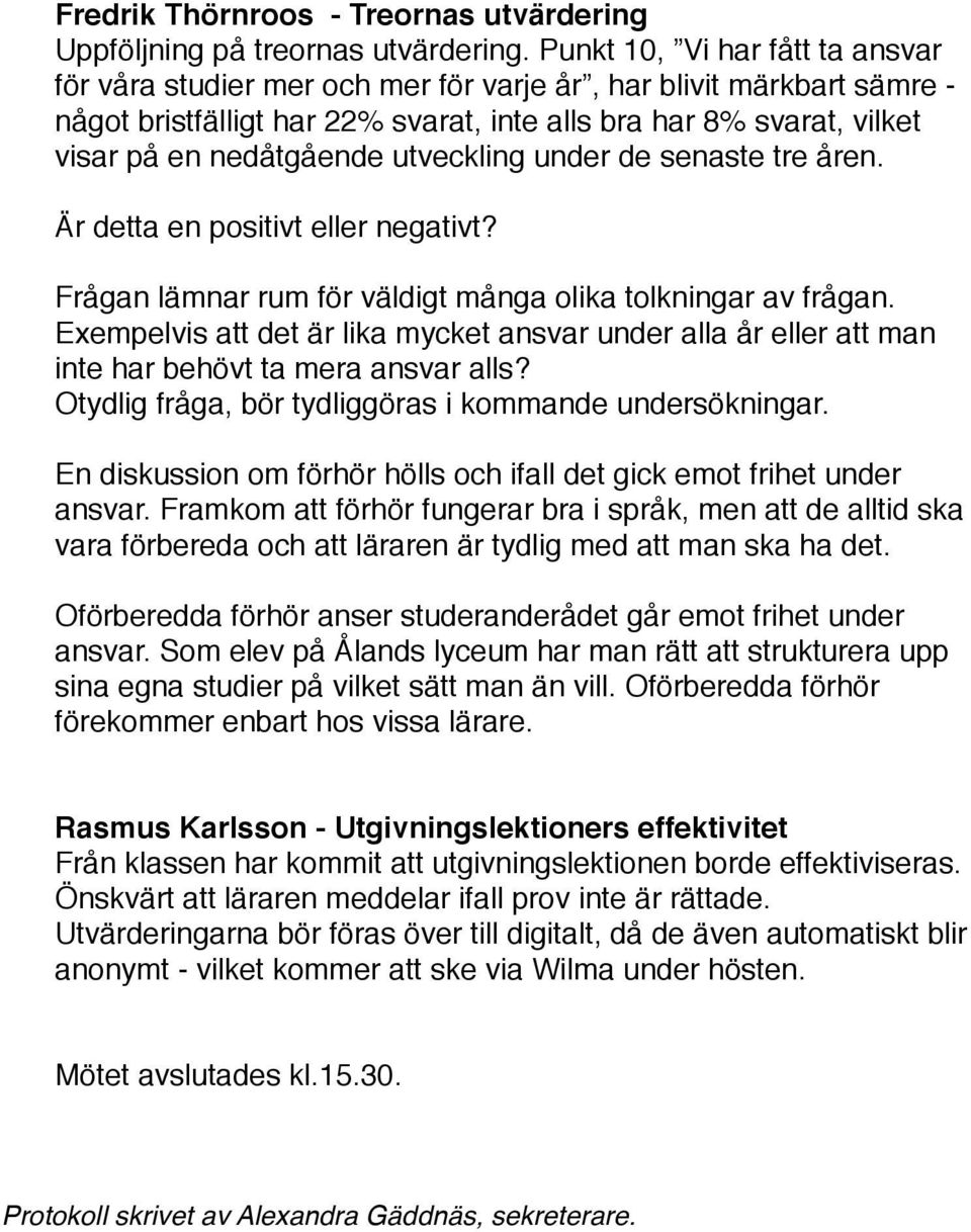 utveckling under de senaste tre åren. Är detta en positivt eller negativt? Frågan lämnar rum för väldigt många olika tolkningar av frågan.