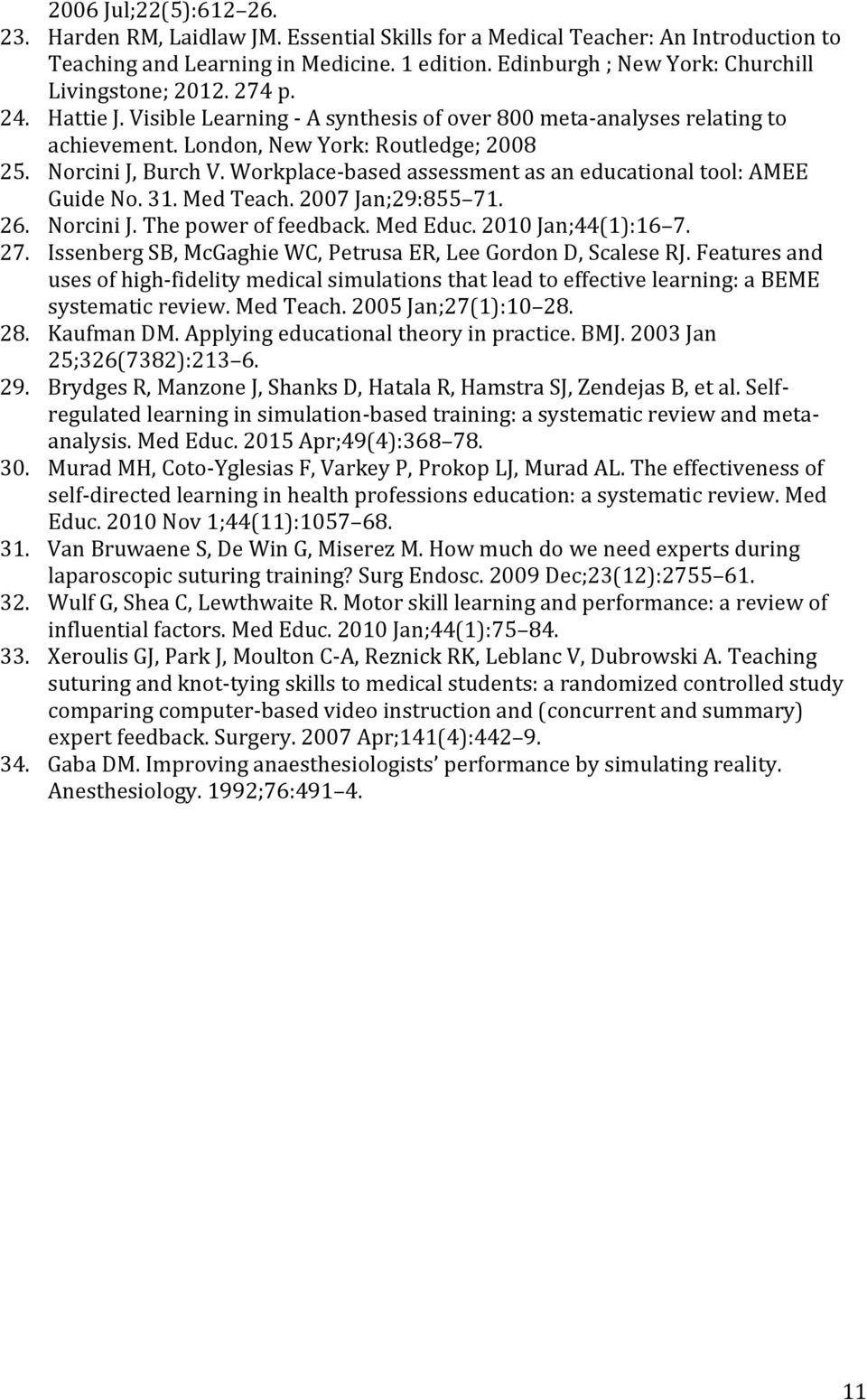 Norcini J, Burch V. Workplace-based assessment as an educational tool: AMEE Guide No. 31. Med Teach. 2007 Jan;29:855 71. 26. Norcini J. The power of feedback. Med Educ. 2010 Jan;44(1):16 7. 27.