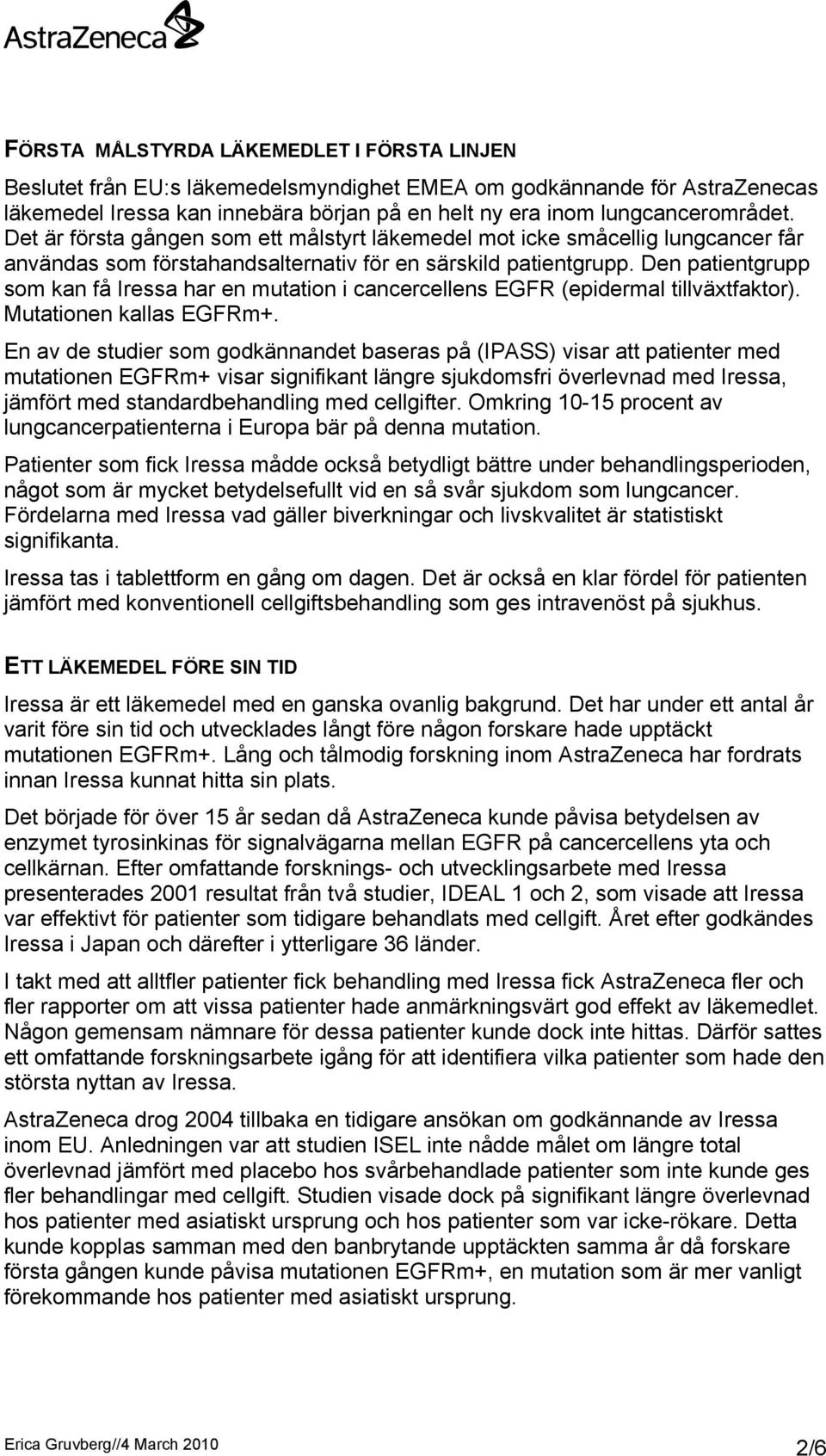 Den patientgrupp som kan få Iressa har en mutation i cancercellens EGFR (epidermal tillväxtfaktor). Mutationen kallas EGFRm+.