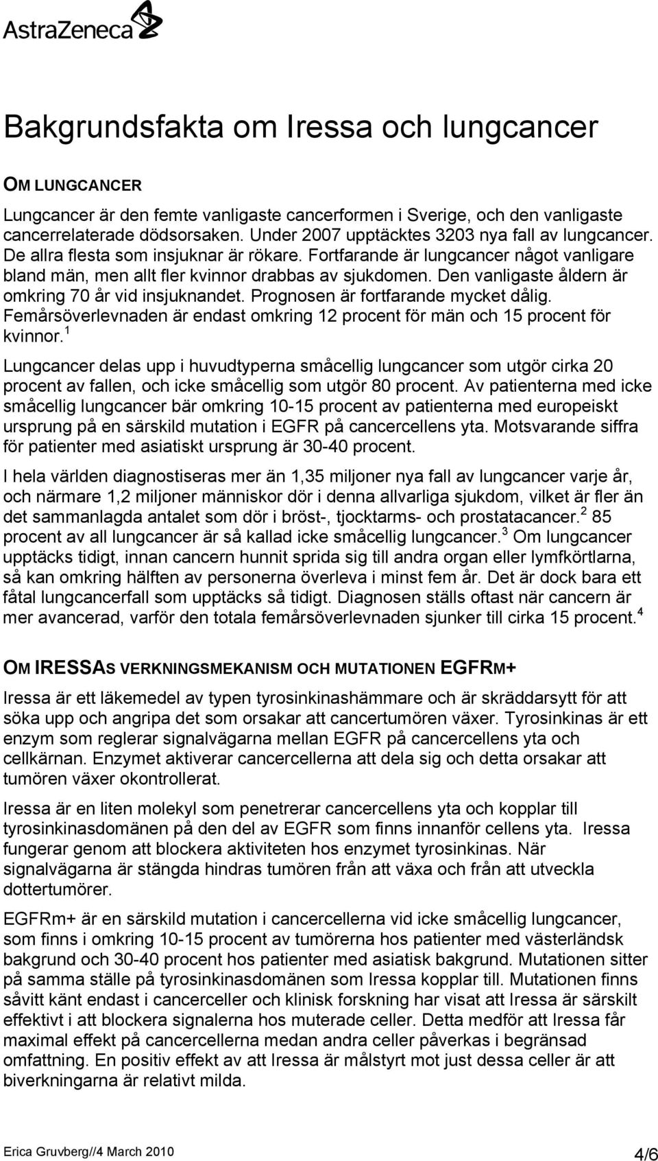 Den vanligaste åldern är omkring 70 år vid insjuknandet. Prognosen är fortfarande mycket dålig. Femårsöverlevnaden är endast omkring 12 procent för män och 15 procent för kvinnor.