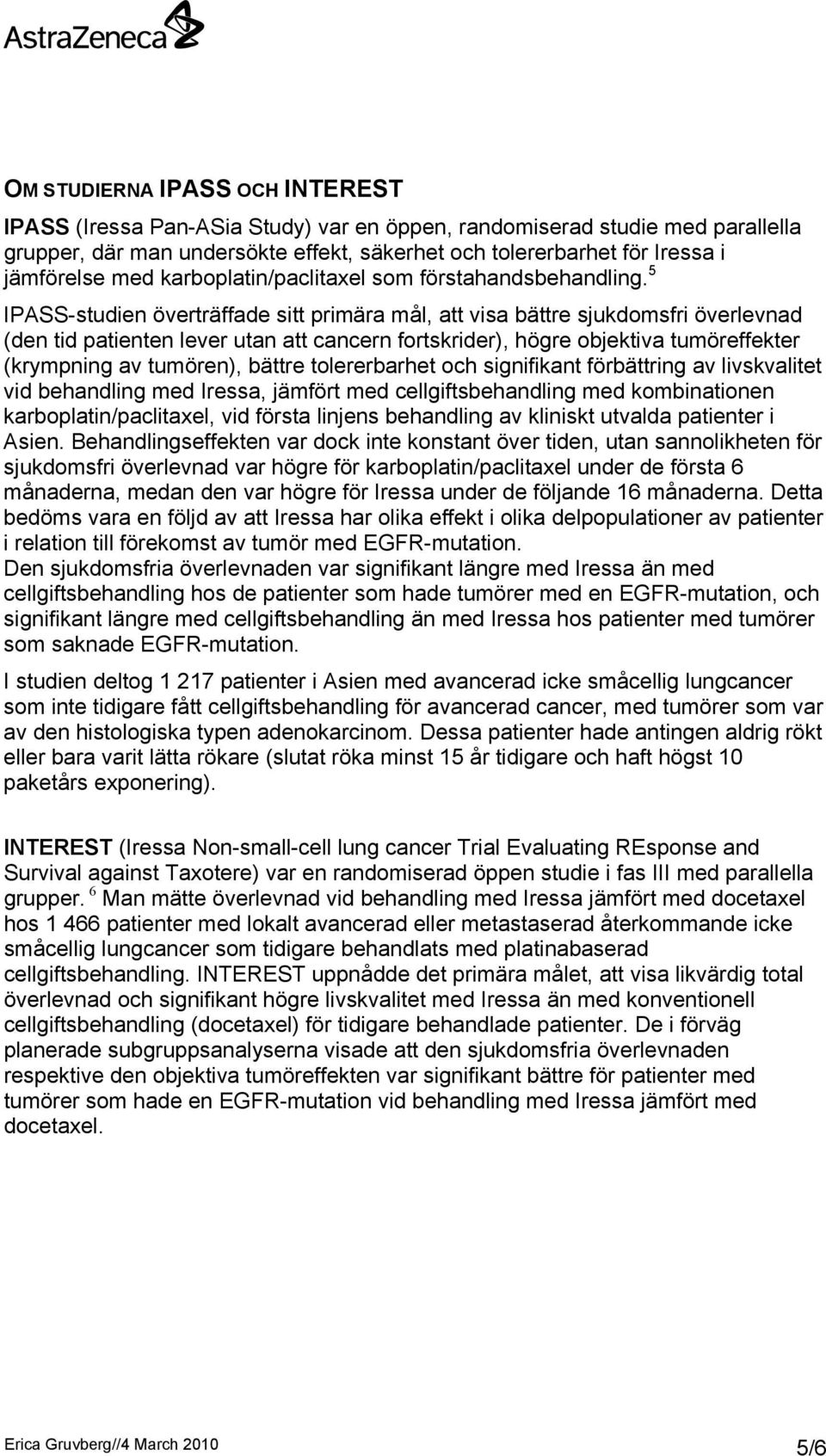 5 IPASS-studien överträffade sitt primära mål, att visa bättre sjukdomsfri överlevnad (den tid patienten lever utan att cancern fortskrider), högre objektiva tumöreffekter (krympning av tumören),