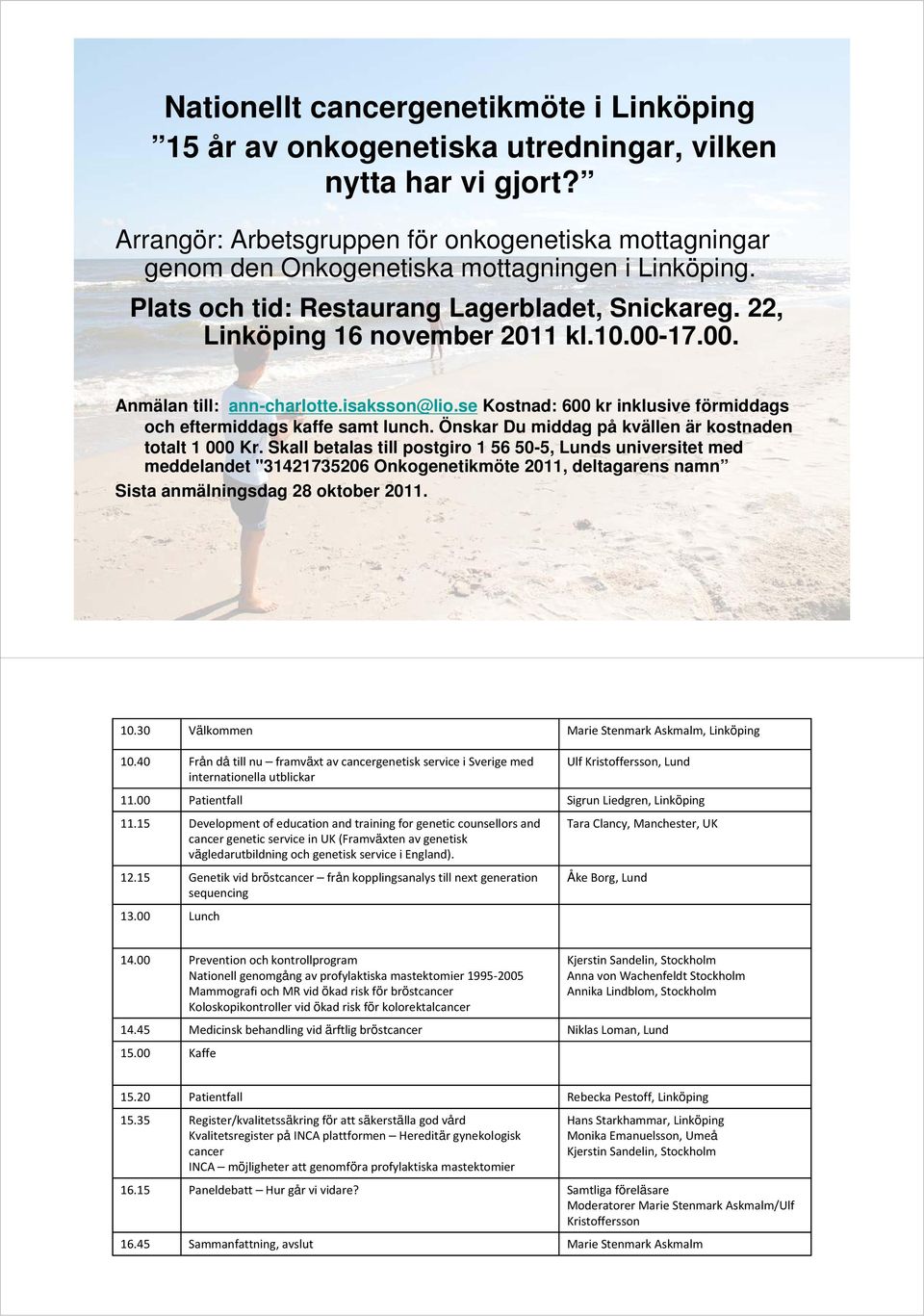 00. Anmälan till: ann-charlotte.isaksson@lio.se Kostnad: 600 kr inklusive förmiddags och eftermiddags kaffe samt lunch. Önskar Du middag på kvällen är kostnaden totalt 1 000 Kr.