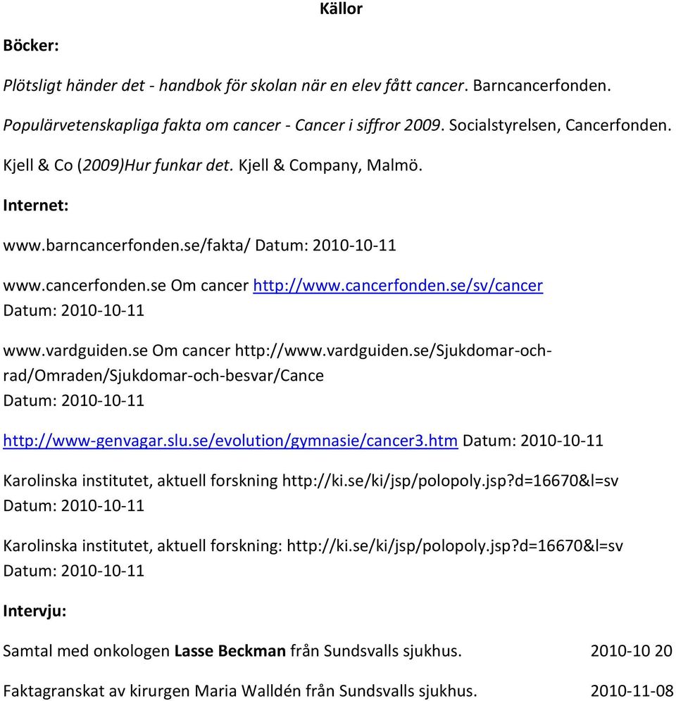 vardguiden.se Om cancer http://www.vardguiden.se/sjukdomar-ochrad/omraden/sjukdomar-och-besvar/cance Datum: 2010-10-11 http://www-genvagar.slu.se/evolution/gymnasie/cancer3.