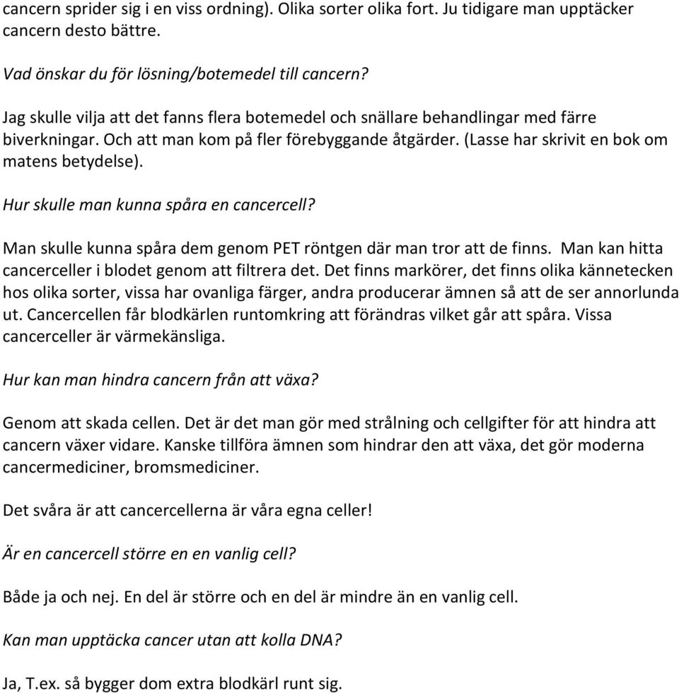 Hur skulle man kunna spåra en cancercell? Man skulle kunna spåra dem genom PET röntgen där man tror att de finns. Man kan hitta cancerceller i blodet genom att filtrera det.