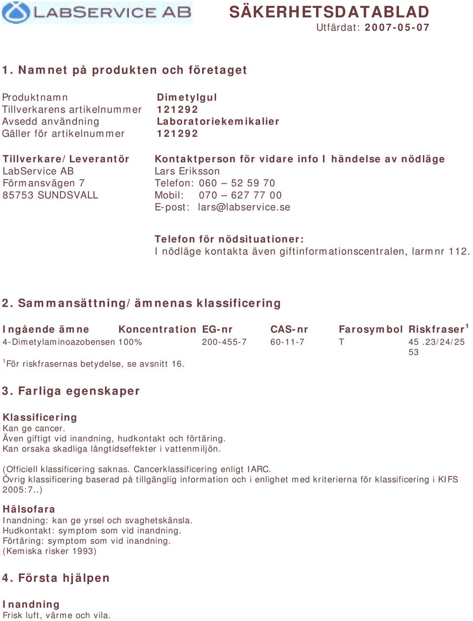 121292 Laboratoriekemikalier 121292 Kontaktperson för vidare info I händelse av nödläge Lars Eriksson Telefon: 060 52 59 70 Mobil: 070 627 77 00 E-post: lars@labservice.