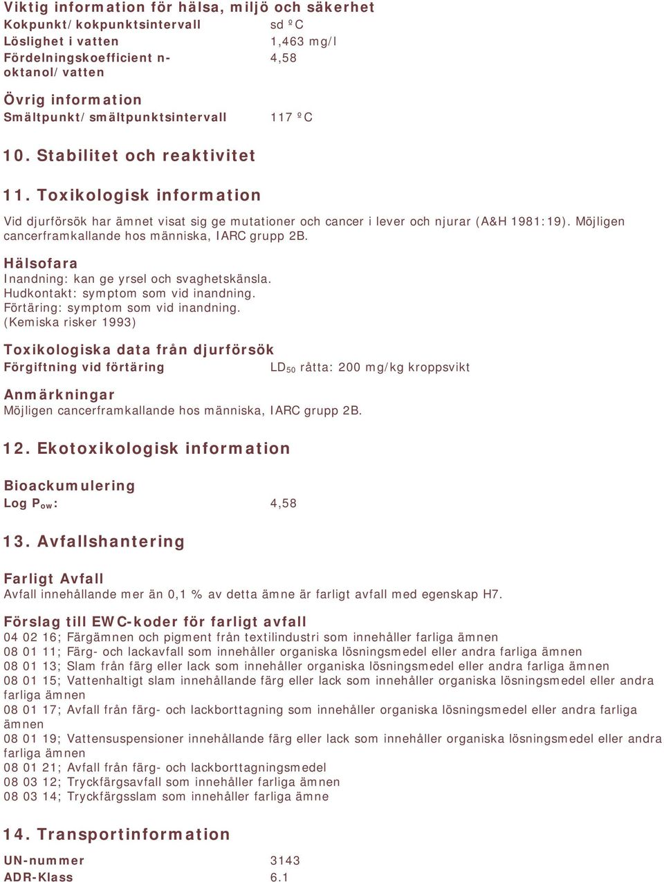Möjligen cancerframkallande hos människa, IARC grupp 2B. Hälsofara Inandning: kan ge yrsel och svaghetskänsla. Hudkontakt: symptom som vid inandning. Förtäring: symptom som vid inandning.