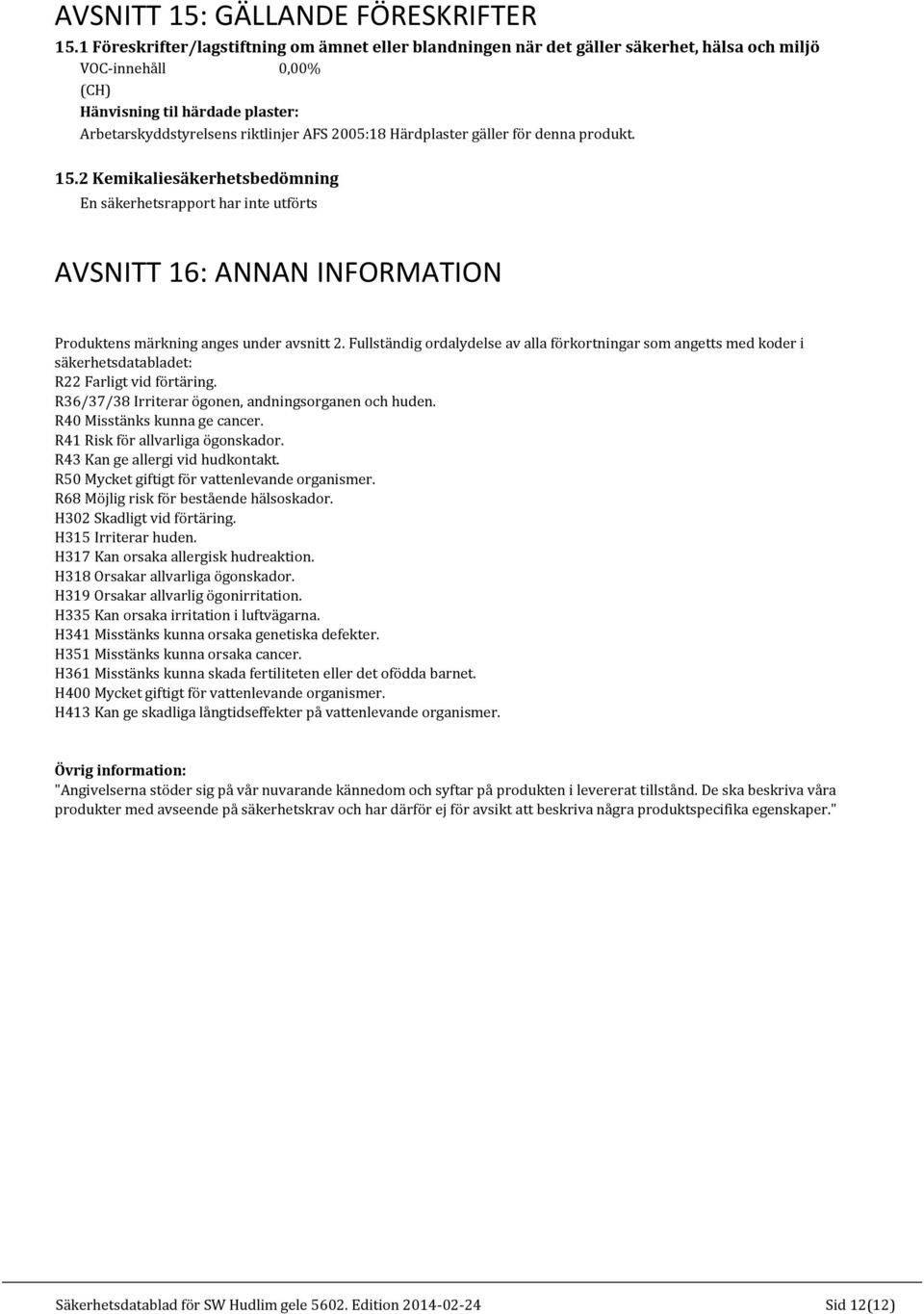 Härdplaster gäller för denna produkt. 15.2 Kemikaliesäkerhetsbedömning En säkerhetsrapport har inte utförts AVSNITT 16: ANNAN INFORMATION Produktens märkning anges under avsnitt 2.