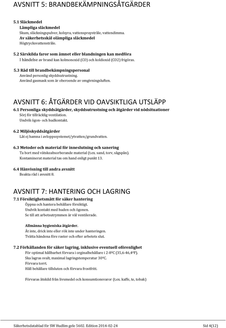1 Personliga skyddsåtgärder, skyddsutrustning och åtgärder vid nödsituationer Sörj för tillräcklig ventilation. Undvik ögon- och hudkontakt. 6.
