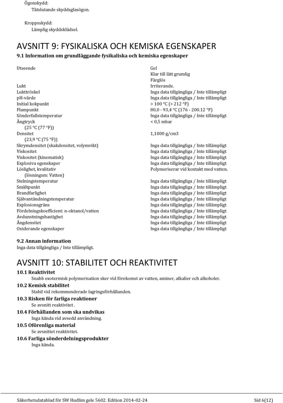 Skrymdensitet (skakdensitet, volymvikt) Viskositet Viskositet (kinematisk) Explosiva egenskaper Löslighet, kvalitativ (lösningsm: Vatten) Stelningstemperatur Smältpunkt Brandfarlighet