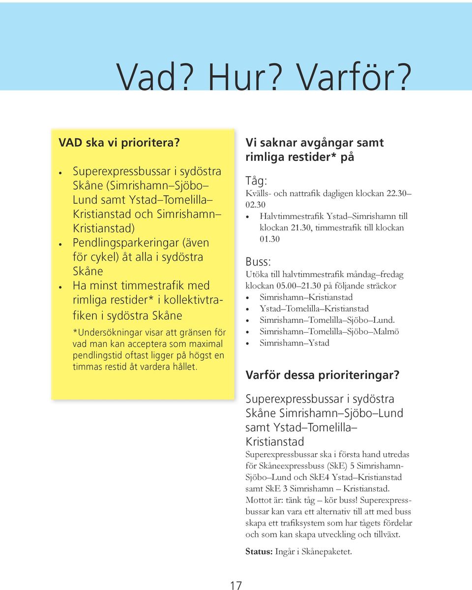 timmestrafik med rimliga restider* i kollektivtrafiken i sydöstra Skåne *Undersökningar visar att gränsen för vad man kan acceptera som maximal pendlingstid oftast ligger på högst en timmas restid åt