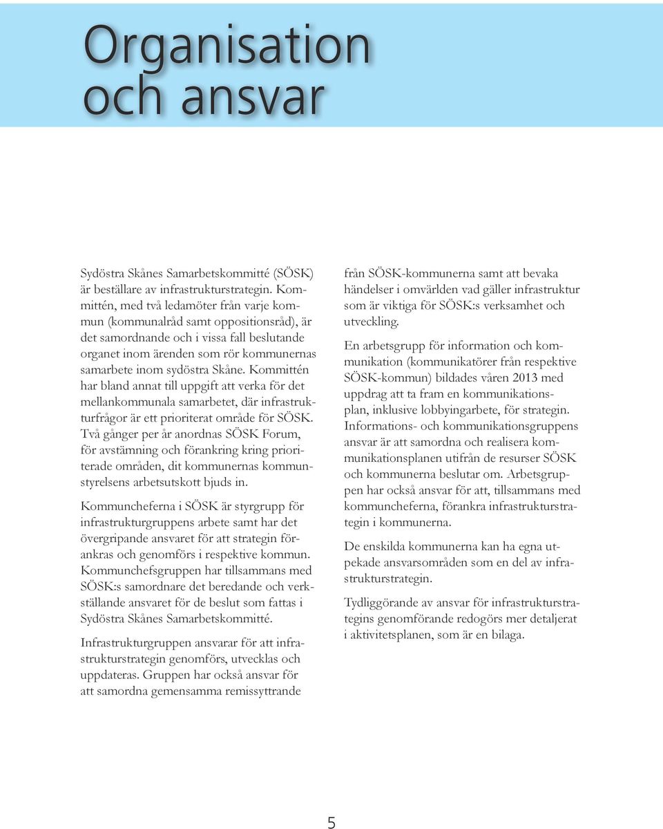 Kommittén har bland annat till uppgift att verka för det mellankommunala samarbetet, där infrastrukturfrågor är ett prioriterat område för SÖSK.