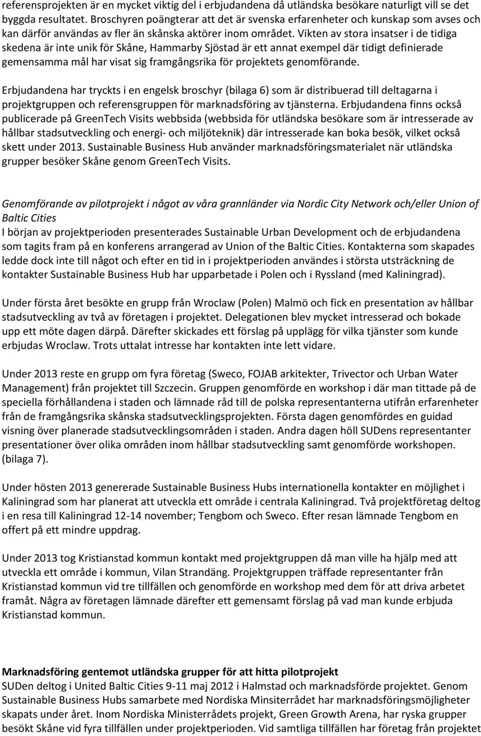 Vikten av stora insatser i de tidiga skedena är inte unik för Skåne, Hammarby Sjöstad är ett annat exempel där tidigt definierade gemensamma mål har visat sig framgångsrika för projektets