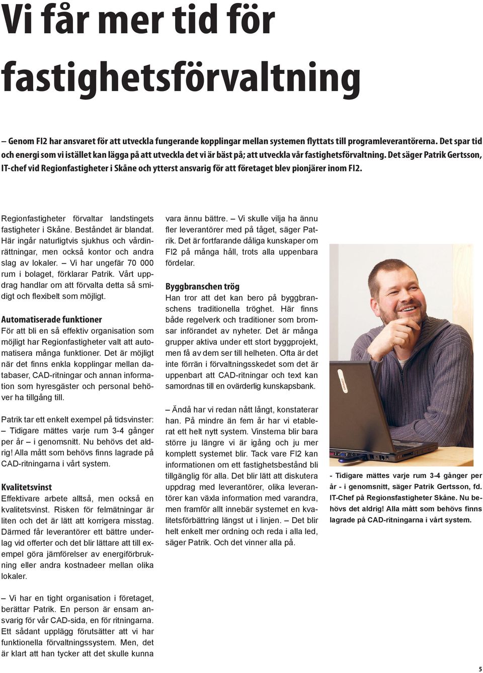 Det säger Patrik Gertsson, IT-chef vid Regionfastigheter i Skåne och ytterst ansvarig för att företaget blev pionjärer inom FI2. Regionfastigheter förvaltar landstingets fastigheter i Skåne.