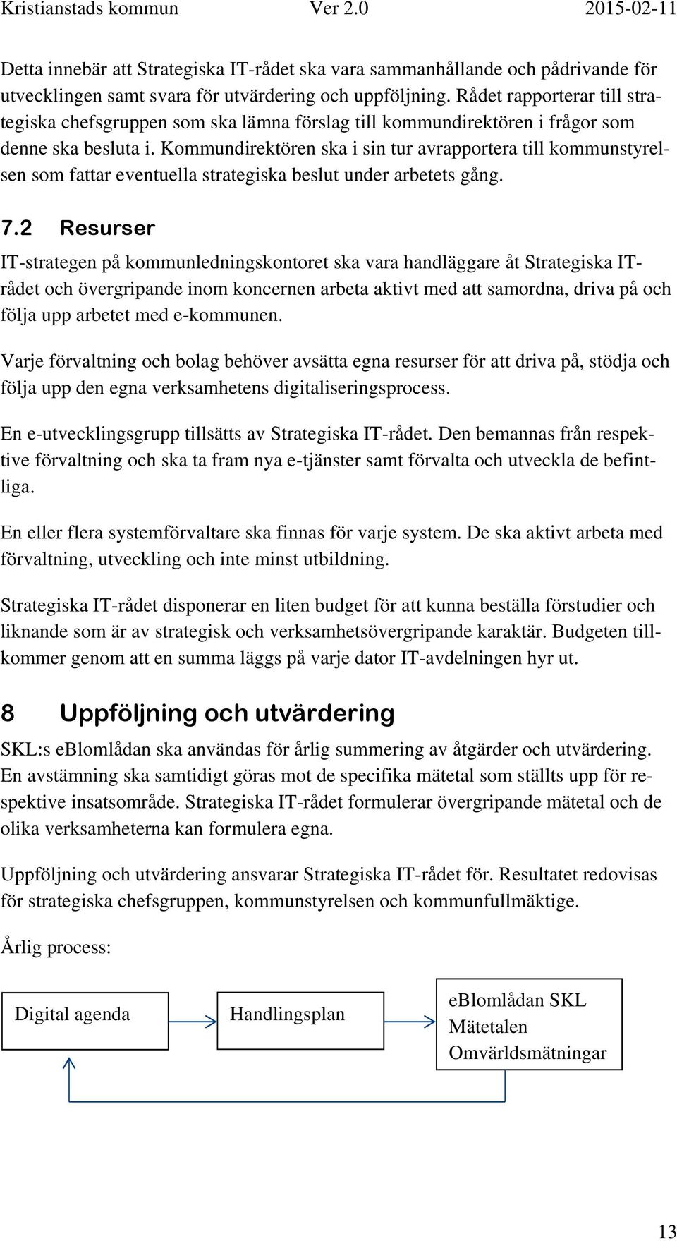 Kommundirektören ska i sin tur avrapportera till kommunstyrelsen som fattar eventuella strategiska beslut under arbetets gång. 7.