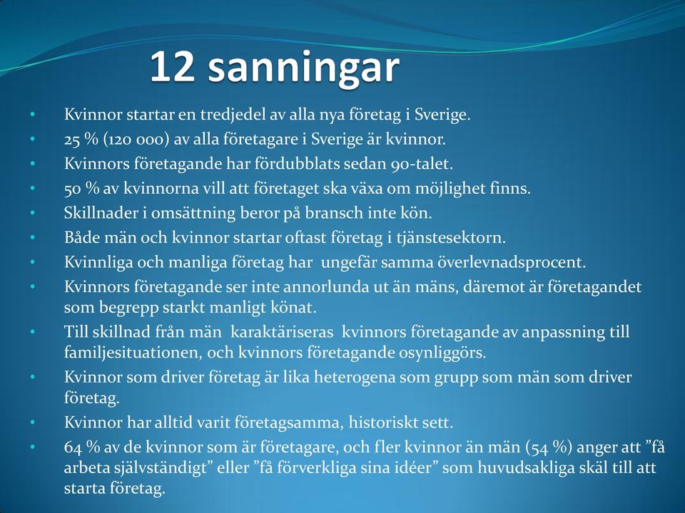 Kvinnliga och manliga företag har ungefär samma överlevnadsprocent. Kvinnors företagande ser inte annorlunda ut än mäns, däremot är företagandet som begrepp starkt manligt könat.