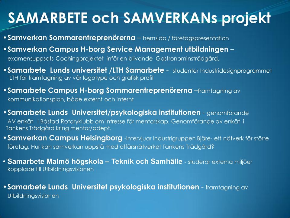 Samarbete Lunds universitet /LTH Samarbete - studenter Industridesignprogrammet LTH för framtagning av vår logotype och grafisk profil Samarbete Campus H-borg Sommarentreprenörerna framtagning av