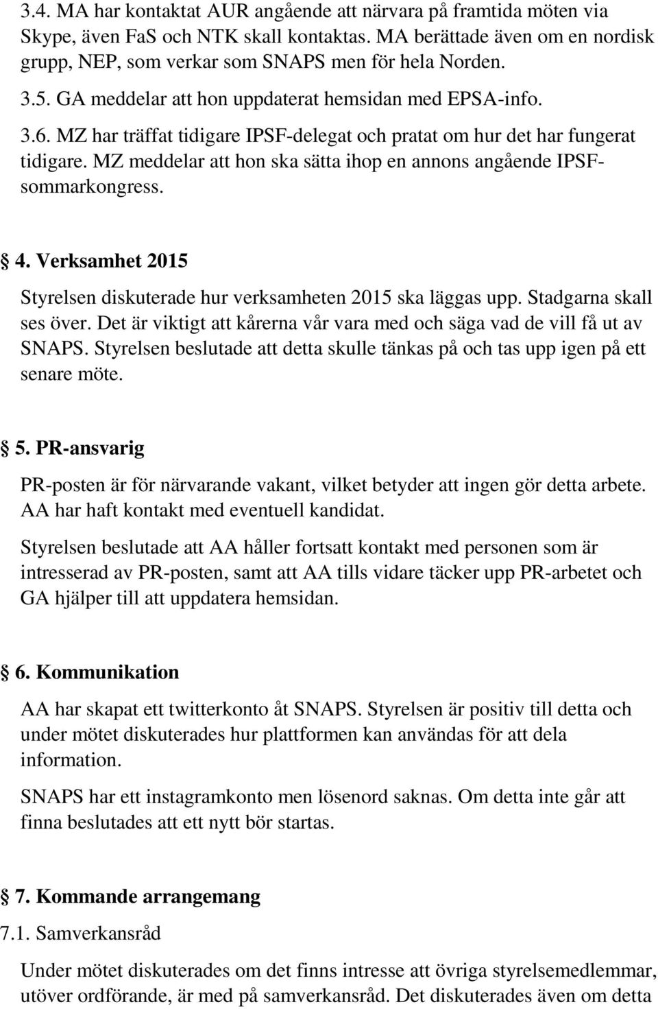 MZ meddelar att hon ska sätta ihop en annons angående IPSFsommarkongress. 4. Verksamhet 2015 Styrelsen diskuterade hur verksamheten 2015 ska läggas upp. Stadgarna skall ses över.