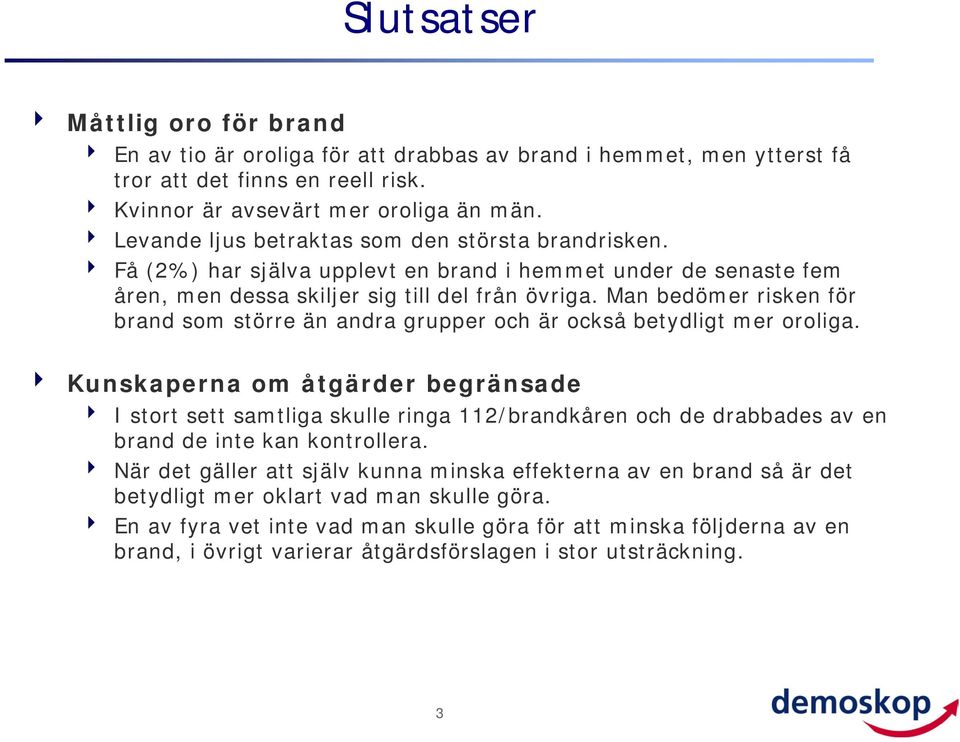 Man bedömer risken för brand som större än andra grupper och är också betydligt mer oroliga.