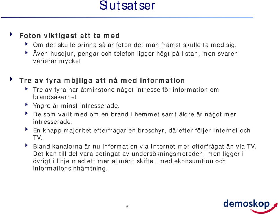 information om brandsäkerhet. Yngre är minst intresserade. De som varit med om en brand i hemmet samt äldre är något mer intresserade.