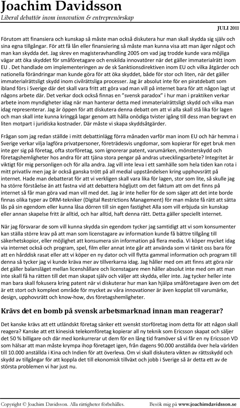 Jag skrev en magisteravhandling 2005 om vad jag trodde kunde vara möjliga vägar att öka skyddet för småföretagare och enskilda innovatörer när det gäller immaterialrätt inom EU.