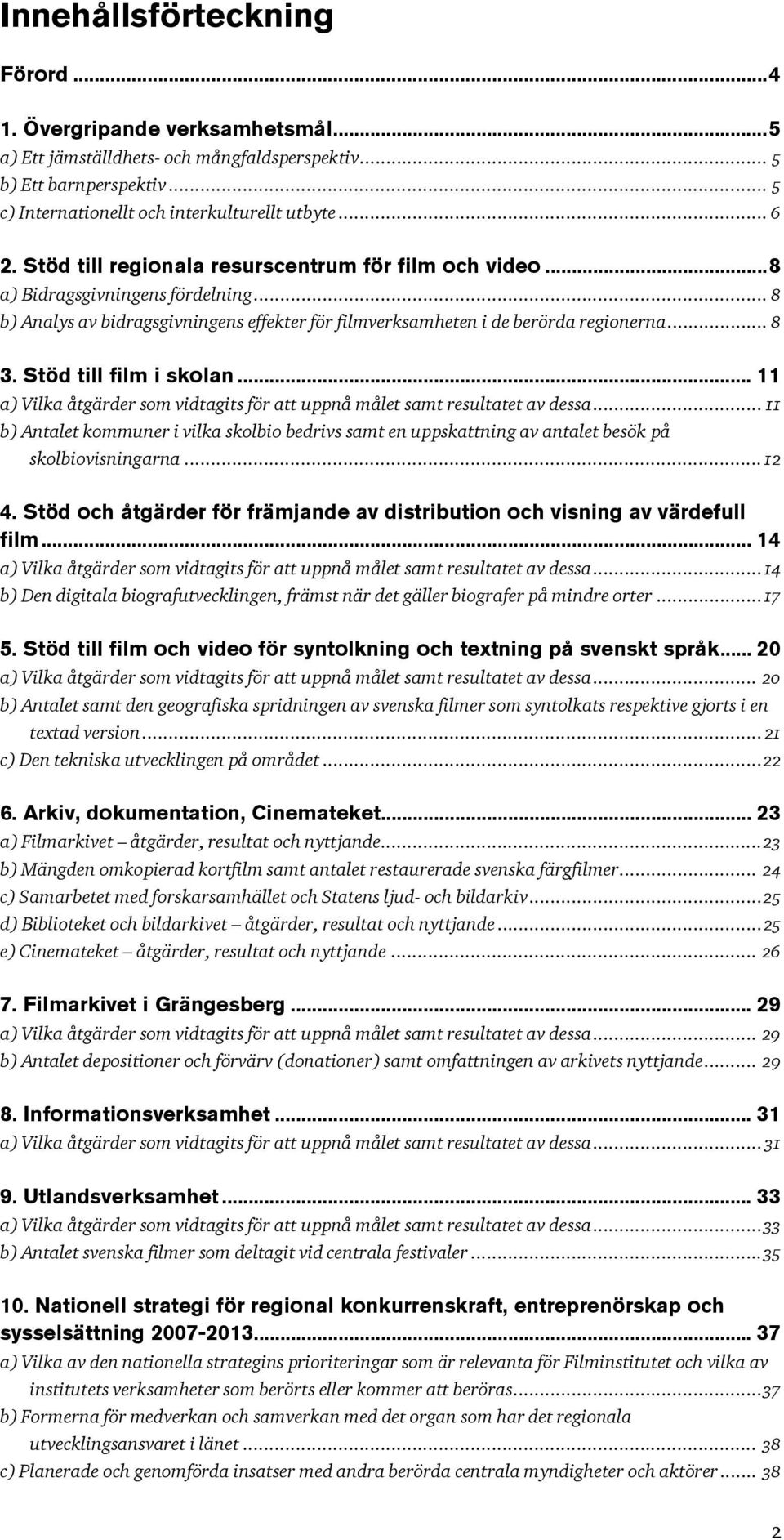 Stöd till film i skolan... 11 a) Vilka åtgärder som vidtagits för att uppnå målet samt resultatet av dessa.