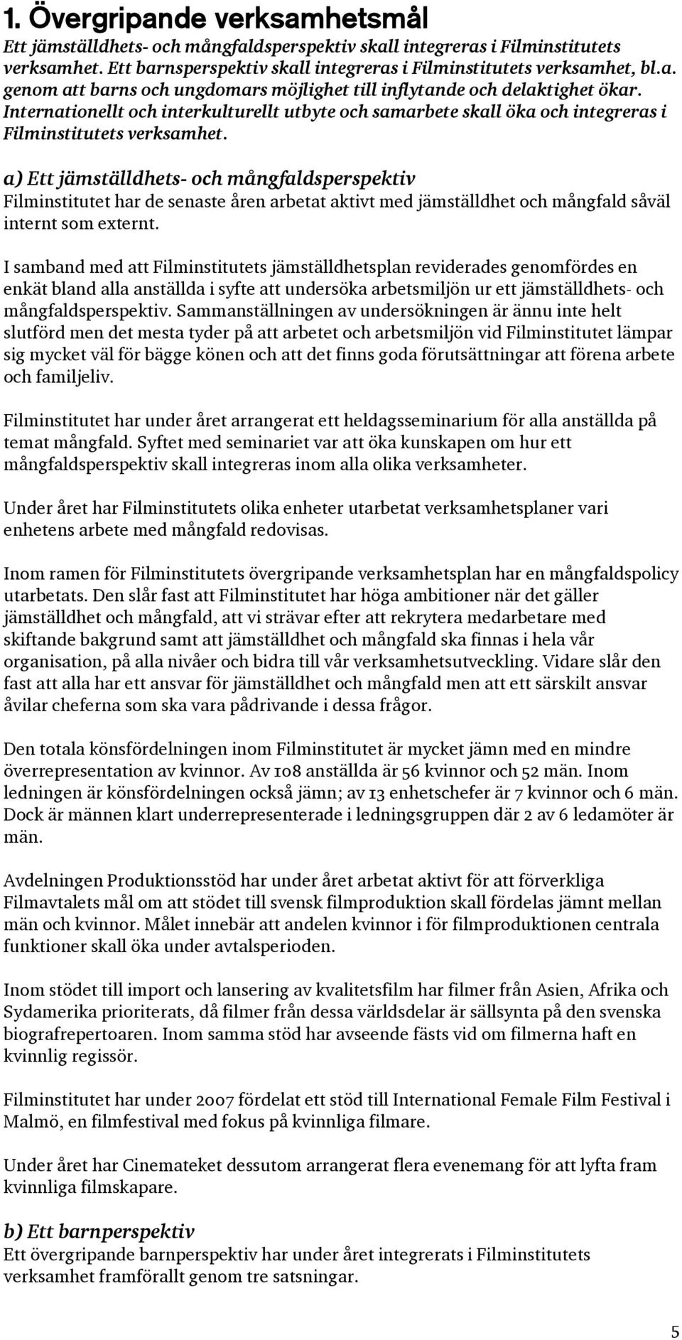 a) Ett jämställdhets- och mångfaldsperspektiv Filminstitutet har de senaste åren arbetat aktivt med jämställdhet och mångfald såväl internt som externt.