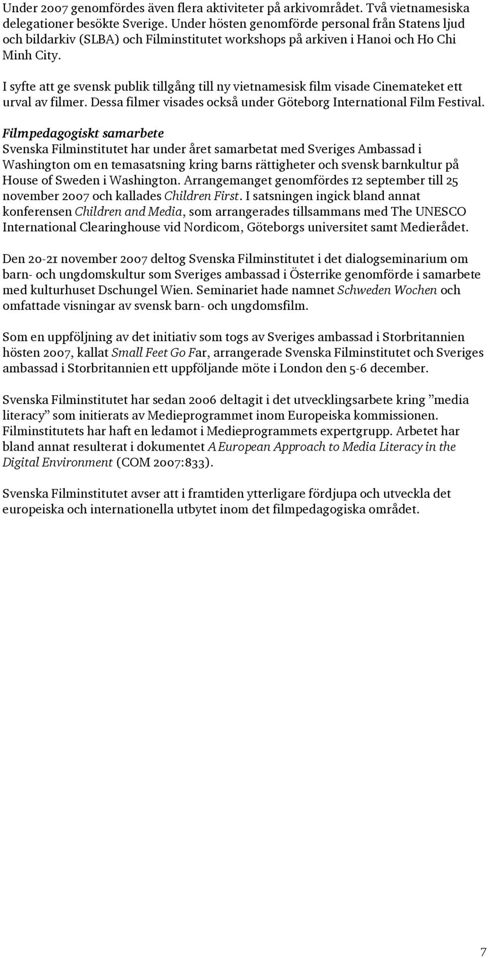 I syfte att ge svensk publik tillgång till ny vietnamesisk film visade Cinemateket ett urval av filmer. Dessa filmer visades också under Göteborg International Film Festival.