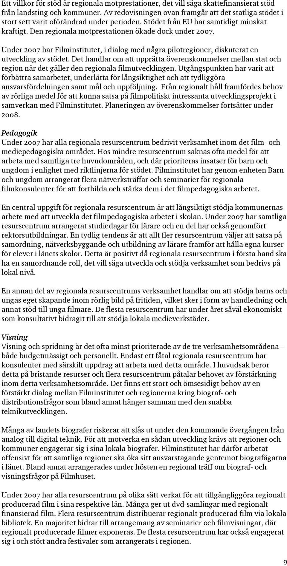 Under 2007 har Filminstitutet, i dialog med några pilotregioner, diskuterat en utveckling av stödet.